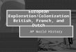 AP World History European Exploration/Colonization British, French, and Dutch