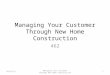 Managing Your Customer Through New Home Construction 462 9/13/2015 Managing Your Customer Through New Home Construction 1