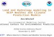Land and Hydrology modeling in NCEP Weather and Climate Prediction Models Ken Mitchell Environmental Modeling Center National Centers for Environmental