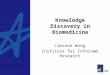 Knowledge Discovery in Biomedicine Limsoon Wong Institute for Infocomm Research
