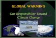 GLOBAL WARMING Our Responsibility Toward Climate Change