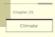 Chapter 25 Climate. Temperature & Precipitation Climate: the average weather conditions in an area over a long period of time. Climates are described