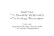 GumTree The Scientific Workbench ~Technology Showcase~ Tony Lam Australian Nuclear Science and Technology Organisation
