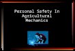 Personal Safety In Agricultural Mechanics. Objectives State how to create a safe place to work. Recognize hazards in agricultural mechanics Select appropriate