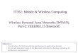 Wireless Personal Area Networks (WPAN) Part-2: IEEE802.15 Bluetooth IT351: Mobile & Wireless Computing Objectives: – To introduce Ad Hoc networking and