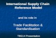 International Supply Chain Reference Model and its role in Trade Facilitation & Standardisation TBG14 Presentation