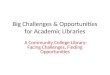 Big Challenges & Opportunities for Academic Libraries A Community College Library: Facing Challenges, Finding Opportunities