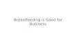 Breastfeeding is Good for Business. Sneak Preview – Section 2  Learning objective: Describe three ways supporting breastfeeding can improve a company’s