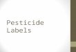 Pesticide Labels. What do you see? caution, slightly toxic, cups can kill warning, moderately toxic, teaspoons/tablespoons can kill danger, highly toxic,