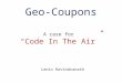 Geo-Coupons A case for “Code In The Air” Lenin Ravindranath