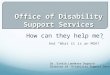 And “What it is an MOA?” How can they help me? Dr. Estela Landeros Dugourd Director of Disability Support Services Office of Disability Support Services