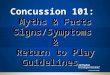 Concussion 101: Myths & Facts Signs/Symptoms& Return to Play Guidelines