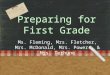 Preparing for First Grade Ms. Fleming, Mrs. Fletcher, Mrs. McDonald, Mrs. Powers, & Mrs. Terhune