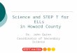 Science and STEP T for ELLs in Howard County Dr. John Quinn Coordinator of Secondary Science