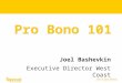 Joel Bashevkin Executive Director West Coast Pro Bono 101