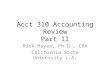 Acct 310 Accounting Review Part II Rick Hayes, Ph.D., CPA California State University L.A