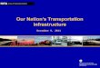 December 9, 2011. OUR NATION’S TRANSPORTATION INFRASTRUCTURE 1 Roads & Highways Airports & Airways Rail Urban Transit Ports & Waterways Pipeline