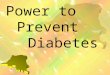 Power to Prevent Diabetes. Facts about Diabetes 20.8 million Americans are living with diabetes, and one-third of them don't even know it Diabetes kills