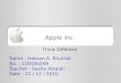 Apple inc. Think Different Name : Hassan A. Shurrab No. : 120100269 Teacher : Rasha Attalah Date : 22 / 12 / 2010
