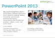 Overview of PowerPoint Working with Slides and Text Using Graphics Objects Formatting a Slide Show Presenting and Publishing Skills > PowerPoint 2013 In