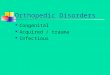 Orthopedic Disorders Congenital Acquired / trauma Infectious