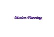 Motion Planning Motion Planning. 1.What is the motion planning problem? 2.What is the fundamental question in motion planning problem? 3.What is the basic