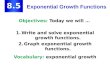 Objectives: Today we will … 1.Write and solve exponential growth functions. 2.Graph exponential growth functions. Vocabulary: exponential growth Exponential