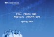 FDA, PDUFA AND MEDICAL INNOVATION Spring 2012. WHAT IS THE FOOD AND DRUG ADMINISTRATION (FDA)? The FDA is an agency within the U.S. Department of Health