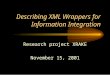 Describing XML Wrappers for Information Integration Research project XRAKE November 15, 2001