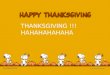 + THANKSGIVING !!! HAHAHAHAHAHA. + Thanksgiving!!!! You are in your house eating turkey and you pack some to your friend ( click here if you want to give