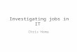 Investigating jobs in IT Chris Homa. Business analyst The purpose of a business analyst is to bring daily challenges and responsibilities aimed at troubleshooting