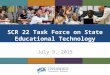 SCR 22 Task Force on State Educational Technology July 9, 2015