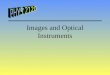 Images and Optical Instruments. Definitions Real Image - Light passes through the image point. Virtual Image - Light does not pass through the image point