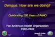 HCP/HCT/VBD PAHO/WHO 2002 JRA Dengue: How are we doing? Pan American Health Organization 1902–2002 Jorge R. Arias, Ph.D. Celebrating 100 Years of PAHO