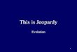 1 This is Jeopardy Evolution 2 Category No. 1 Category No. 2 Category No. 3 Category No. 4 Category No. 5 100 200 300 400 500 Final Jeopardy