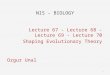NIS - BIOLOGY Lecture 67 - Lecture 68 - Lecture 69 - Lecture 70 Shaping Evolutionary Theory Ozgur Unal 1
