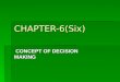 CHAPTER-6(Six) CONCEPT OF DECISION MAKING CONCEPT OF DECISION MAKING