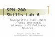 SPM 200 Skills Lab 6 Nasogastric Tube (NGT) / Oral and Nasal Airways / O2 Delivery Devices Daryl P. Lofaso, MEd, RRT Clinical Skills Lab Coordinator