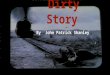 Dirty Story By John Patrick Shanley Dirty Story by John Patrick Shanley, is a turbulent yet poignant satire that undresses and then mocks some of the