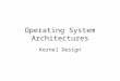 Operating System Architectures Kernel Design. Kernel Architectures MicroKernels Extensible Operating Systems
