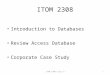 ITOM 2308 Introduction to Databases Review Access Database Corporate Case Study ITOM 2308 Class 81