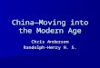 China—Moving into the Modern Age Chris Anderson Randolph-Henry H. S