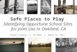 Safe Places to Play Identifying Opportune School Sites for Joint Use in Oakland, CA Rachel Cushing || UP 206A || March 15, 2011