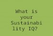 What is your Sustainability IQ?. Renewable Energy Eat Your Greens UB FactsClimate ChangeI recycle because… 100 200 300 400 500
