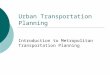 Urban Transportation Planning Introduction to Metropolitan Transportation Planning