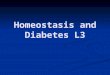 Homeostasis and Diabetes L3. What is Homeostasis? The maintenance of a constant internal environment, despite external changes is called Homeostasis