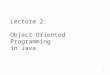 1 Lecture 2: Object Oriented Programming in Java
