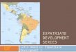 EXPATRIATE DEVELOPMENT SERIES Latin America: Expatriate Development I