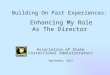 Building On Past Experiences: Enhancing My Role As The Director Association of State Correctional Administrators September, 2011