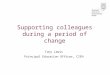 Supporting colleagues during a period of change Tony Lewis Principal Education Officer, CIEH
